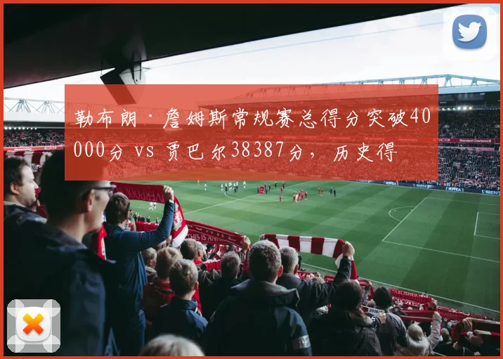 勒布朗·詹姆斯常规赛总得分突破40000分 vs 贾巴尔38387分，历史得分王统治时长对比