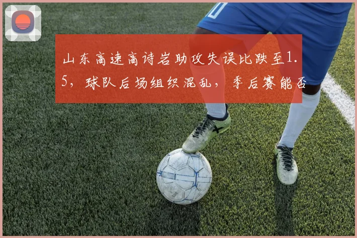 山东高速高诗岩助攻失误比跌至1.5，球队后场组织混乱，季后赛能否走远？